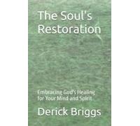 The Soul's Restoration: Embracing God's Healing For Your Mind And Spirit