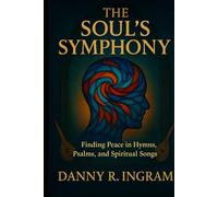 The Soul's Symphony: Finding Peace in Hymns, Psalms, and Spiritual Songs