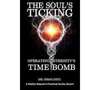 The Soul's Ticking: Operating Eternity's Time Bomb: A Reality Weaver's Practical Guide, Boom!