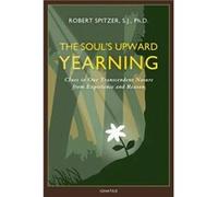 The Souls Upward Yearning Clues to Our Transcendent Nature from Experience and Reason by Robert J Spitzer Robert J Spitzer (Auteur)