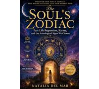 THE SOUL'S ZODIAC Past-Life Regression, Karma, and the Astrological Signs We Choose
