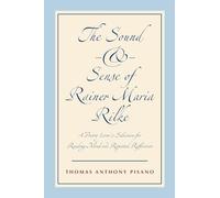 The Sound and Sense of Rainer Maria Rilke: A Poetry Lover's Selection for Reading Aloud and Repeated Reflection