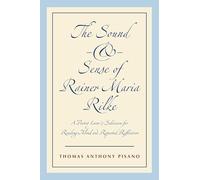 The Sound and Sense of Rainer Maria Rilke: A Poetry Lover's Selection for Reading Aloud and Repeated Reflection