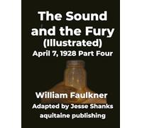 The Sound and the Fury (Illustrated) April 7, 1928 Part Four: William Faulkner’s Timeless Story Reimagined as a Graphic Novel