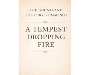 The Sound and the Fury, Reimagined: A Tempest Dropping Fire