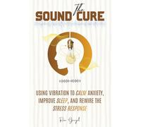 The Sound Cure: Using Vibration to Calm Anxiety, Improve Sleep, and Rewire the Stress Response.
