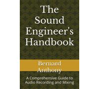 The Sound Engineer's Handbook: A Comprehensive Guide To Audio Recording And Mixing