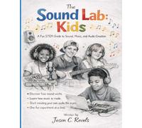 The Sound Lab: Kids: A Fun STEM Guide to Sound, Music, and Audio Creation