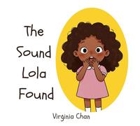 The Sound Lola Found: A Story About Finding Your Voice And Inner Courage