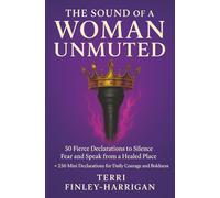 The Sound of a Woman Unmuted: 50 Fierce Declarations to Silence Fear and Speak from a Healed Place