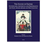The Sound Of Empire: Soundscapes, Aesthetics And Performance Between Ancien Regime And Restoration (Speculum Musicae, 51) (English, French And Italian Edition)