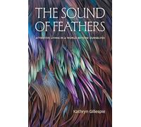The Sound of Feathers: Attentive Living in a World Beyond Ourselves