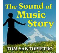 The Sound of Music Story: How a Beguiling Young Novice, a Handsome Austrian Captain, and Ten Singing Von Trapp Children Inspired the Most Beloved Film of All Time