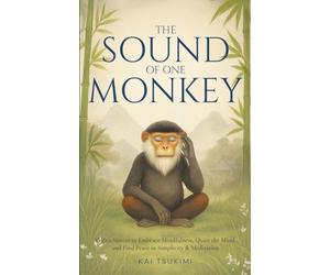 The Sound of One Monkey - 33 Zen Stories: Embrace Mindfulness, Quiet the Mind, and Find Peace in Simplicity & Meditation - Includes Reflections for Beginners