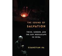 The Sound of Salvation: Voice, Gender, and the Sufi Mediascape in China
