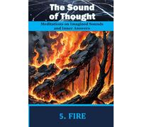 THE SOUND OF THOUGHT. Book 5. FIRE: Meditations on Imagined Sounds and Inner Answers