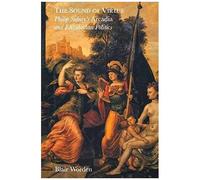 The Sound Of Virtue - Philip Sidney`S `Arcadia` And Elizabethan Politics