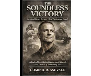 The Soundless Victory: The Life of Henry Brenner, Deaf Athlete and Coach: A Deaf Athlete’s Path to Greatness and Triumph: The Hall of Famer Story