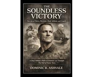 The Soundless Victory: The Life of Henry Brenner, Deaf Athlete and Coach: A Deaf Athlete’s Path to Greatness and Triumph: The Hall of Famer Story