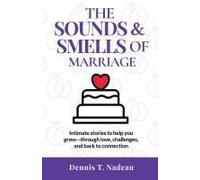 The Sounds & Smells Of Marriage: Intimate Stories To Help You Growthrough Love, Challenges, And Back To Connection