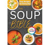 The Soup Bible: Healthy, Simple and Nourishing Soup Recipes Crafted to Warm Your Days and Bring Calm to Your Routine | Includes Practical Tips to Customize Flavours, Ingredients and Textures