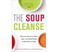 The Soup Cleanse: Eat Your Way to a Clean, Lean, Nourished Body in Less than a Week - [Version Originale] Inconnu (Auteur)