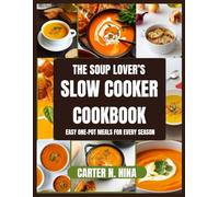 The Soup Lover’s Slow Cooker Cookbook: Easy One-Pot Meals for Every Season