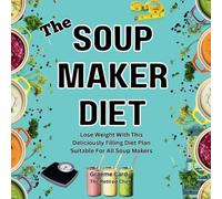 The Soup Maker Diet - Lose Weight With This Deliciously Filling Diet Plan - Suitable for all soupmakers: Protein Rich, Carb friendly and fibre rich recipes designed for health and fitness.