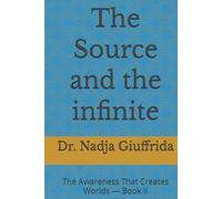 The Source and the infinite: The Awareness That Creates Worlds - Book II
