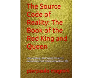 The Source Code of Reality: The Book of the Red King and Queen: Stop speaking, start Saying: the secret mechanics to hack cellular decay (G6 vs Q9).