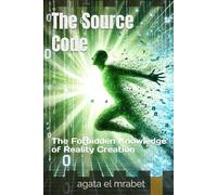 The Source Code: The Forbidden Knowledge of Reality Creation
