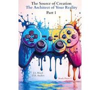 The Source of Creation - Part 1: The Architect of Your Reality: Ready Player 1?