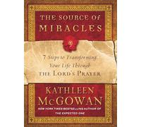 The Source of Miracles: 7 Steps to Transforming Your Life Through the Lord's Prayer