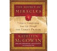 The Source of Miracles 7 Steps to Transforming Your Life Through the Lords Prayer by Kathleen McGowan McGowan, Kathleen (Auteur)