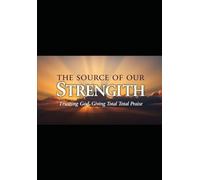 The Source of Our Strength: Trusting God, Giving Total Praise