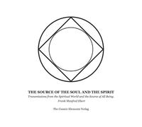 THE SOURCE OF THE SOUL AND THE SPIRIT: Transmissions from the Spiritual World and the Source of All Being.