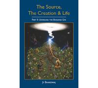 The Source, The Creation & Life: Part II: Unveiling the Bhagavad Gita