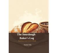 The Sourdough Baker's Log: A Complete Baking Journal to Track Every Loaf, Fermentation & Result
