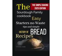 The Sourdough Family Cookbook: Easy Starters, No-Waste Tips, and Simple Bread Recipes