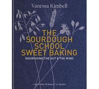 The Sourdough School: Sweet Baking: Nourishing the gut & the mind: Foreword by Tim Spector