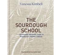The Sourdough School The groundbreaking guide to making gutfriendly bread by Vanessa Kimbell Vanessa Kimbell (Auteur)