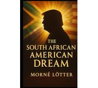 THE SOUTH AFRICAN AMERICAN DREAM: A Mission Driven by Faith and Purpose in the USA: A Perspective on the Donald J. Trump Phenomenon