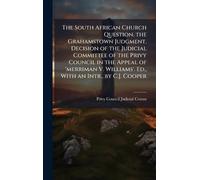 The South African Church Question. the Grahamstown Judgment. Decision of the Judicial Committee of the Privy Council in the Appeal of 'merriman V. Williams'. Ed., With an Intr., by C.J. Cooper
