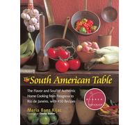 The South American Table: The Flavor and Soul of Authentic Home Cooking from Patagonia to Rio de Janeiro, With 450 Recipes