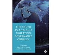 The South Asia to Gulf Migration Governance Complex The South Asia to Gulf Migration Governance Complex (Auteur)