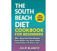 THE SOUTH BEACH DIET COOKBOOK FOR BEGINNERS: 100+ Easy Low-Carb Recipes for Rapid Weight Loss, Better Health, and Lasting Energy in 30 Days or Less