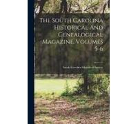 The South Carolina Historical And Genealogical Magazine, Volumes 5-6