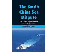 The South China Sea- Dispute Navigating Diplomatic And Strategic Tensions