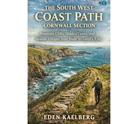 The South West Coast Path: Cornwall Section: Dramatic Cliffs, Hidden Coves, and Seaside Villages from Bude to Land's End