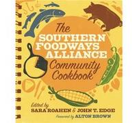 The Southern Foodways Alliance Community Cookbook by Foreword by Alton Brown & Edited by Sara Roahen & Edited by John T Edge Foreword by Alton Brown Edited by Sara Roahen Edited by John T Edge (Auteur